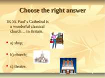 Choose the right answer 18. St. Paul’s Cathedral is a wonderful classical chu...