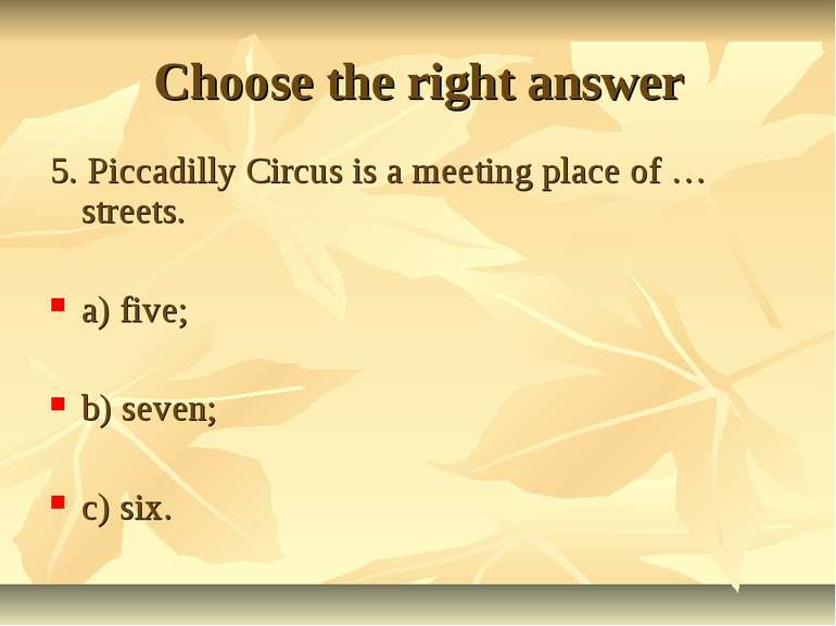 Choose the right answer 5. Piccadilly Circus is a meeting place of … streets....