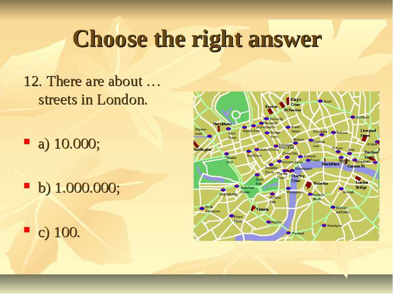 Choose the right answer 12. There are about … streets in London. a) 10.000; b...