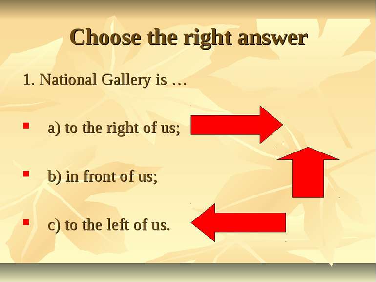 Choose the right answer 1. National Gallery is … a) to the right of us; b) in...