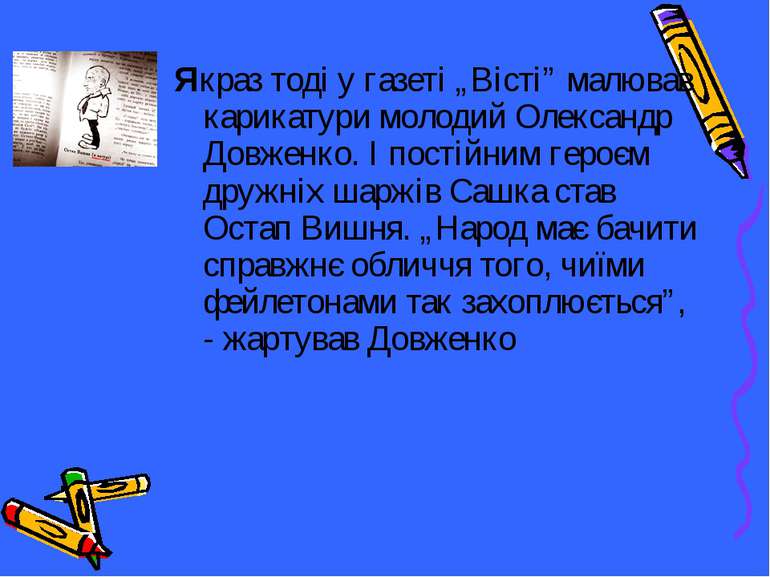 Якраз тоді у газеті „Вісті” малював карикатури молодий Олександр Довженко. І ...