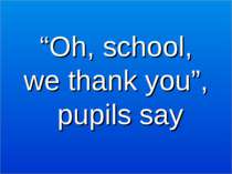 “Oh, school, we thank you”, pupils say
