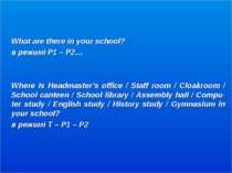 What are there in your school? в режимі P1 – P2… Where is Headmaster’s office...