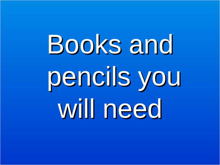 Books and pencils you will need