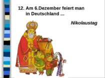 12. Am 6.Dezember feiert man in Deutschland ... Nikolaustag
