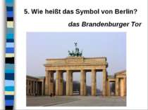 5. Wie heißt das Symbol von Berlin? das Brandenburger Tor