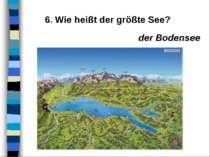 6. Wie heißt der größte See? der Bodensee