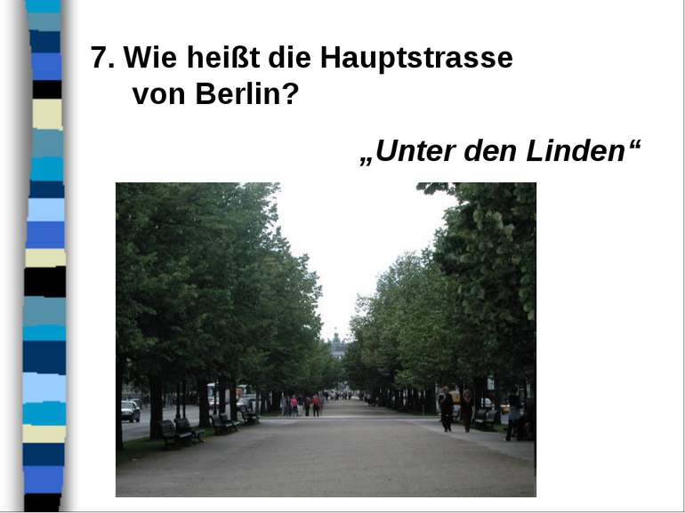 7. Wie heißt die Hauptstrasse von Berlin? „Unter den Linden“