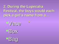 2. During the Lupecalia Festival, the boys would each pick a girl’s name from...