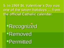 5. In 1969 St. Valentine’s Day was one of the seven holidays … from the offic...