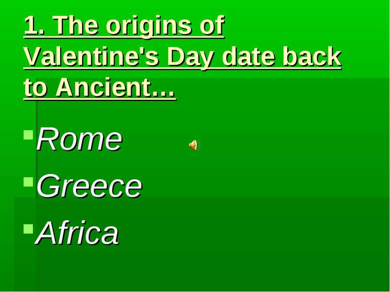 1. The origins of Valentine's Day date back to Ancient… Rome Greece Africa