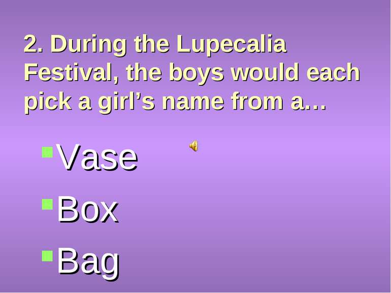 2. During the Lupecalia Festival, the boys would each pick a girl’s name from...