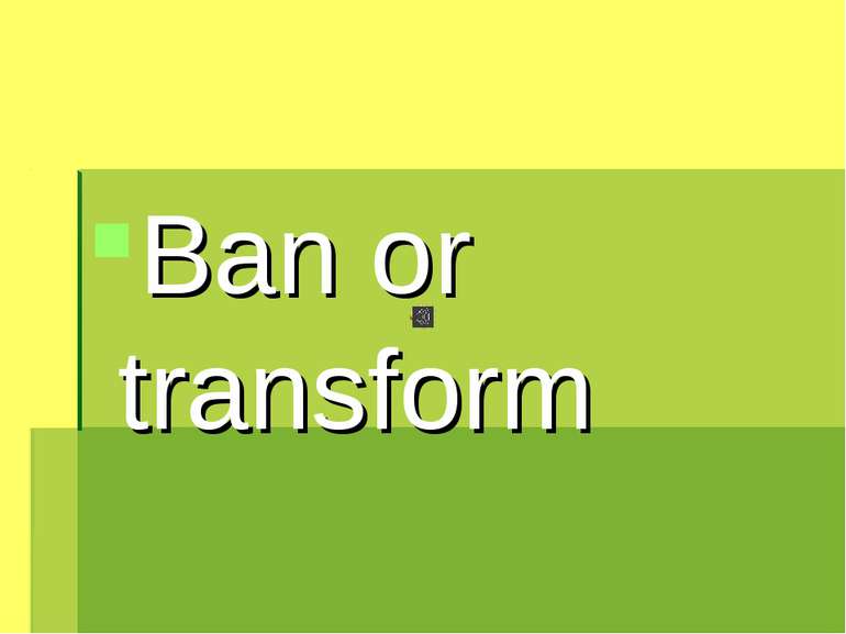 Ban or transform