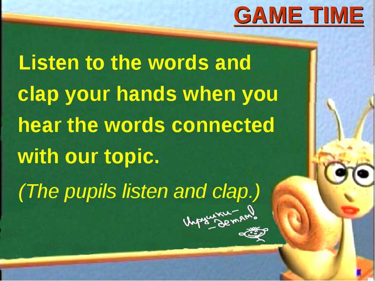 GAME TIME Listen to the words and clap your hands when you hear the words con...