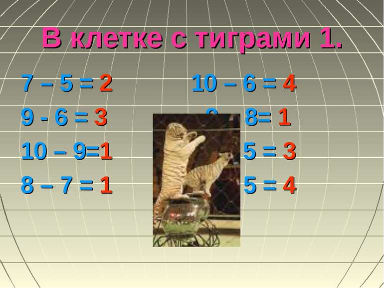 В клетке с тиграми 1. 7 – 5 = 2 10 – 6 = 4 9 - 6 = 3 9 – 8= 1 10 – 9=1 8 – 5 ...