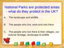 National Parks are protected areas - what do they protect in the UK? The land...