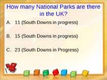 How many National Parks are there in the UK? 11 (South Downs in progress) 15 ...