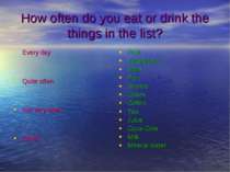 How often do you eat or drink the things in the list? Every day Quite often N...