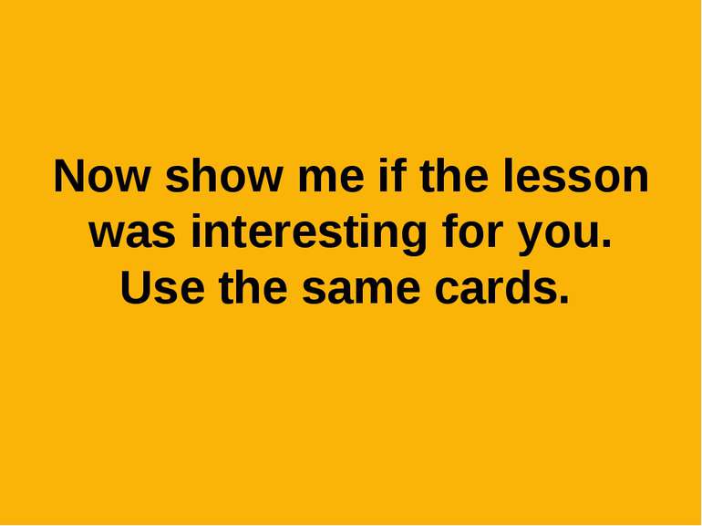 Now show me if the lesson was interesting for you. Use the same cards.