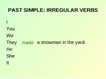 PAST SIMPLE: IRREGULAR VERBS I You We They He She It made a snowman in the yard.