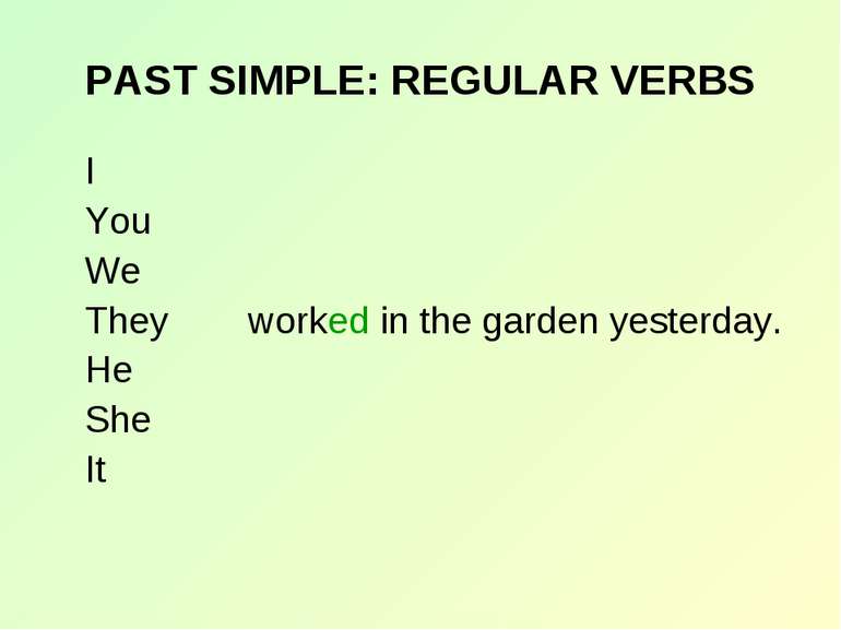 PAST SIMPLE: REGULAR VERBS worked in the garden yesterday. I You We They He S...