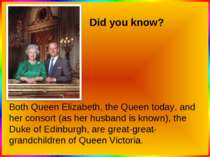 Did you know? Both Queen Elizabeth, the Queen today, and her consort (as her ...