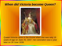 When did Victoria become Queen? Queen Victoria came to the throne when she wa...