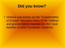 Did you know? Victoria was known as the "Grandmother of Europe" because many ...
