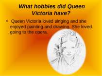 What hobbies did Queen Victoria have? Queen Victoria loved singing and she en...