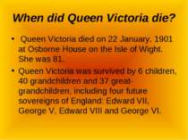 When did Queen Victoria die? Queen Victoria died on 22 January, 1901 at Osbor...