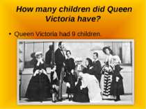How many children did Queen Victoria have? Queen Victoria had 9 children.