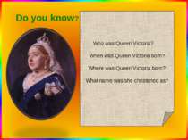 . Who was Queen Victoria? When was Queen Victoria born? Where was Queen Victo...
