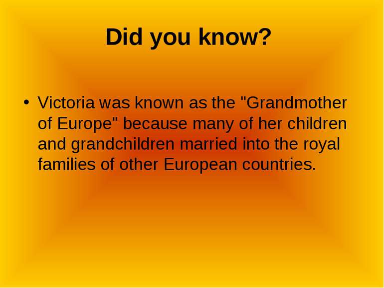 Did you know? Victoria was known as the "Grandmother of Europe" because many ...