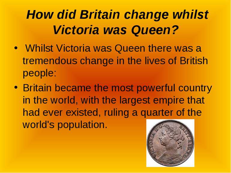 How did Britain change whilst Victoria was Queen? Whilst Victoria was Queen t...