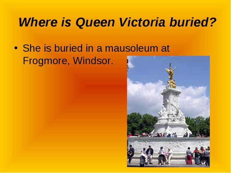 Where is Queen Victoria buried? She is buried in a mausoleum at Frogmore, Win...