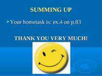 SUMMING UP Your hometask is: ex.4 on p.83 THANK YOU VERY MUCH!