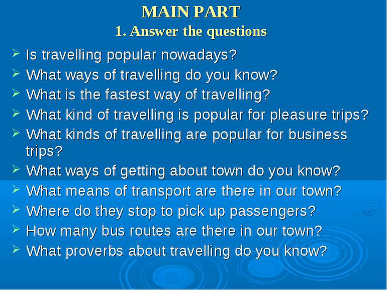 MAIN PART 1. Answer the questions Is travelling popular nowadays? What ways o...