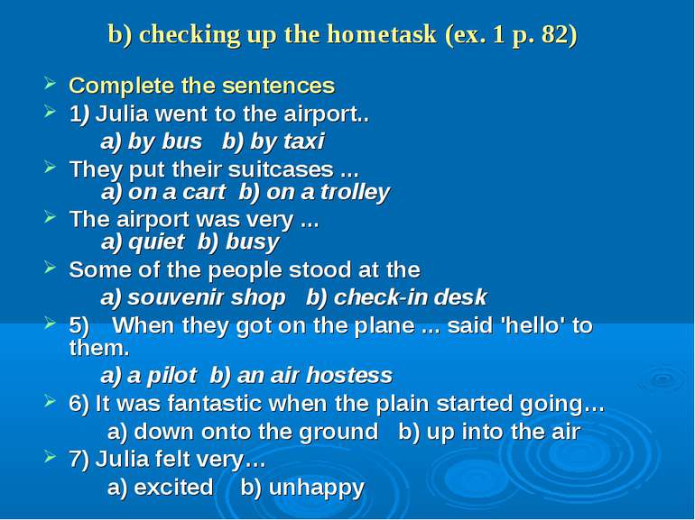 b) checking up the hometask (ex. 1 p. 82) Complete the sentences 1) Julia wen...