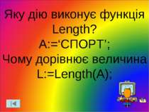 Яку дію виконує функція Length? A:=‘СПОРТ’; Чому дорівнює величина L:=Length(A);