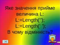 Яке значення прийме величина L: L:=Length(‘’); L:=Length(‘ ’); В чому відмінн...