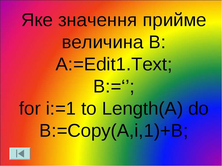Яке значення прийме величина В: A:=Edit1.Text; B:=‘’; for i:=1 to Length(A) d...