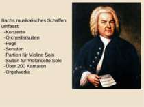 Bachs musikalisches Schaffen umfasst: -Konzerte -Orchestersuiten -Fuge -Sonat...