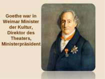 Goethe war in Weimar Minister der Kultur, Direktor des Theaters, Ministerpräs...