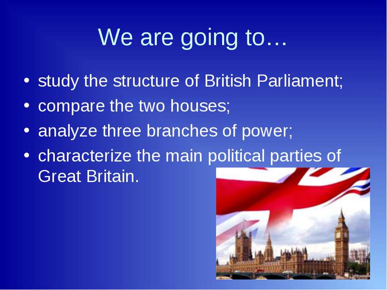 We are going to… study the structure of British Parliament; compare the two h...