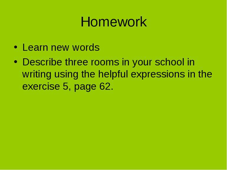 Homework Learn new words Describe three rooms in your school in writing using...