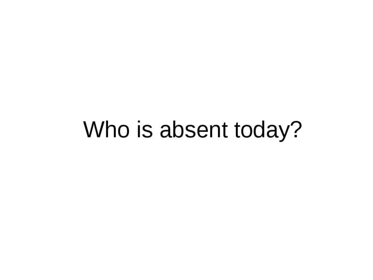 Who is absent today?