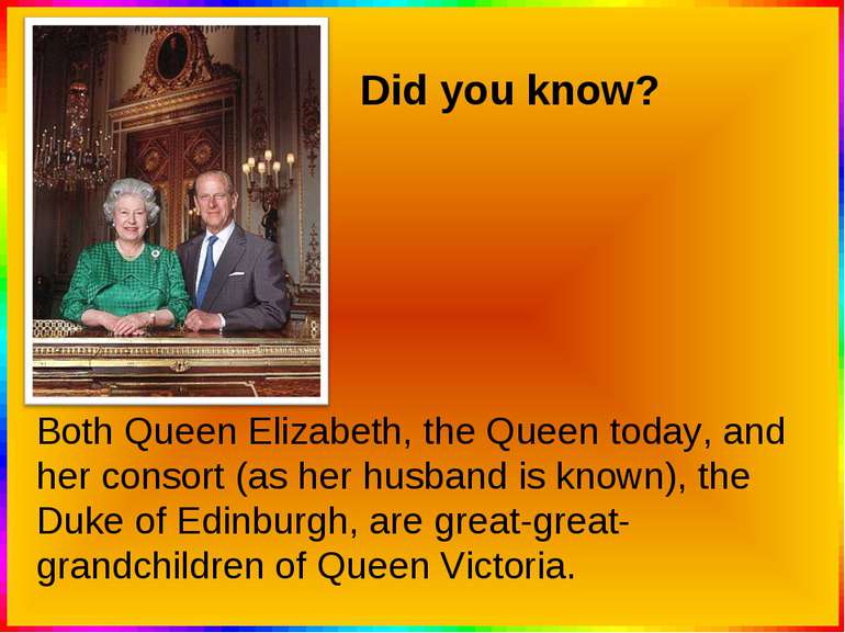 Did you know? Both Queen Elizabeth, the Queen today, and her consort (as her ...