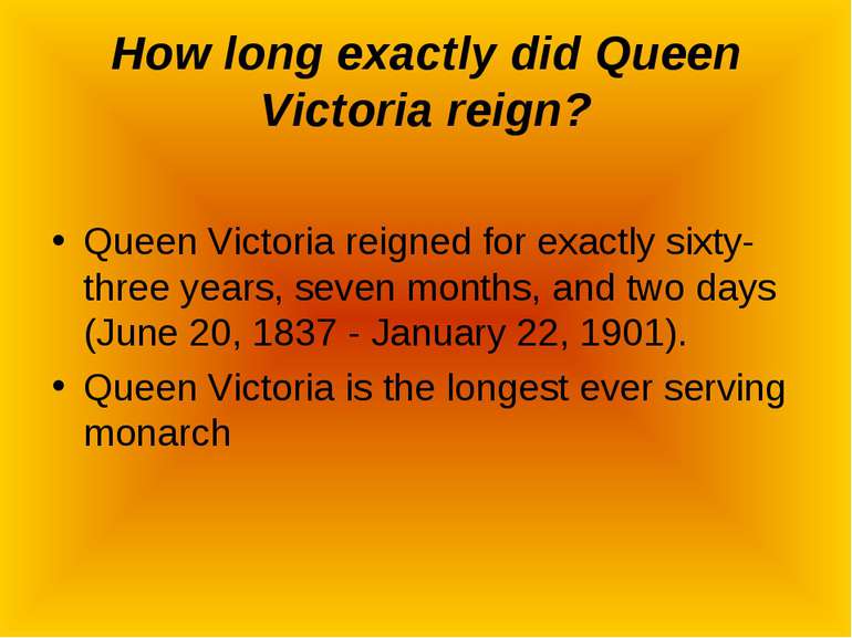 How long exactly did Queen Victoria reign? Queen Victoria reigned for exactly...