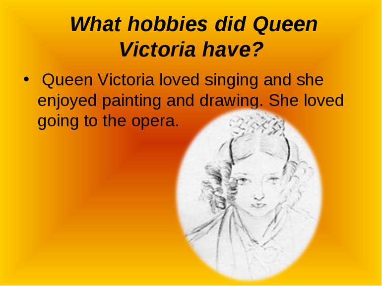 What hobbies did Queen Victoria have? Queen Victoria loved singing and she en...