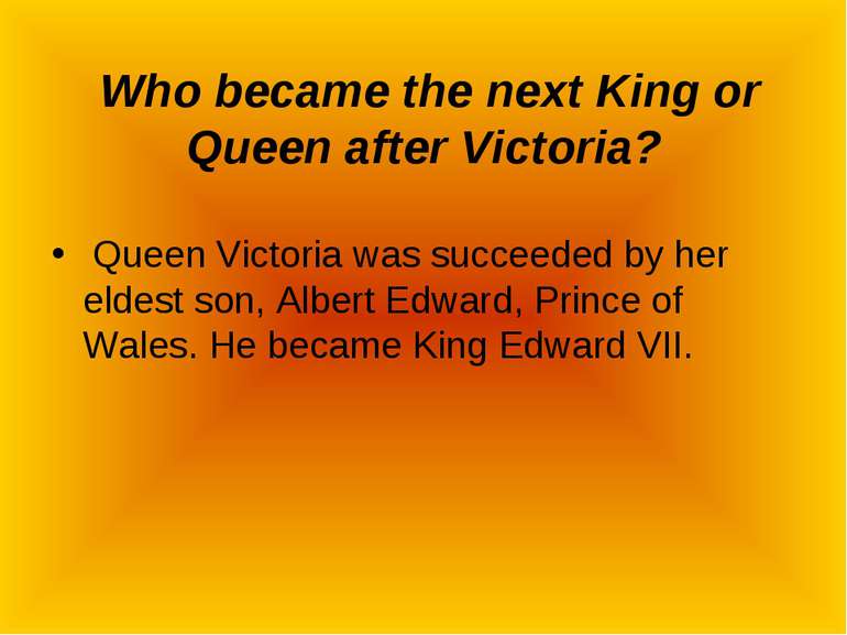 Who became the next King or Queen after Victoria? Queen Victoria was succeede...